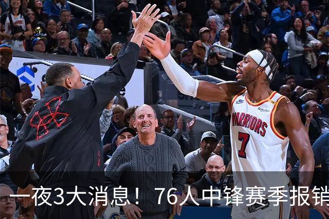 一夜3大消息！76人中锋赛季报销，詹姆斯辟谣训斥恩比德迟到