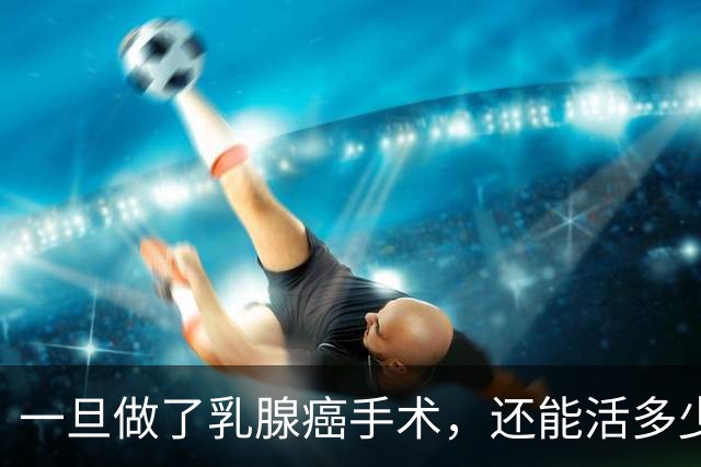 一旦做了乳腺癌手术，还能活多少年？医生不再隐瞒，说出了实话