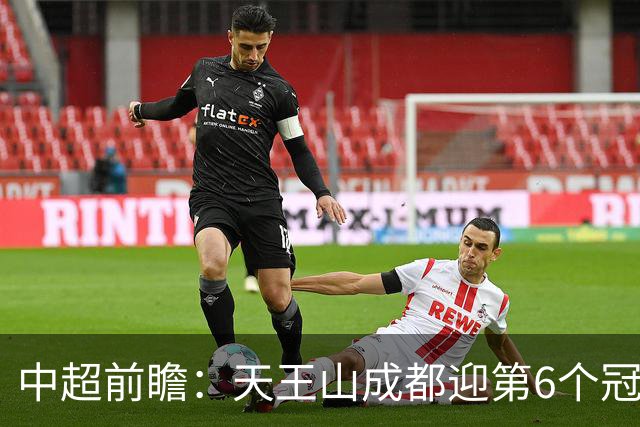 中超前瞻：天王山成都迎第6个冠军点 三镇恐难演奇迹