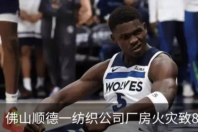 佛山顺德一纺织公司厂房火灾致8人死亡，知情人称过火区域疑为洗水车间