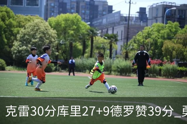 克雷30分库里27+9德罗赞39分 勇士力克公牛