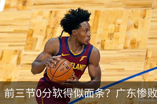前三节0分软得似面条？广东惨败夜揪出头号混子：11冠王被他坑惨了