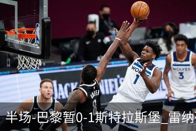半场-巴黎暂0-1斯特拉斯堡 雷纳破门阿克利乌什失良机