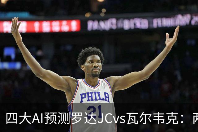 四大AI预测罗达JCvs瓦尔韦克：两家猜主胜，豆包倾向平局