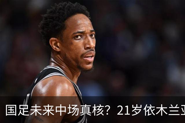 国足未来中场真核？21岁依木兰亚运重返巅峰 屡送秒传+造超级单刀