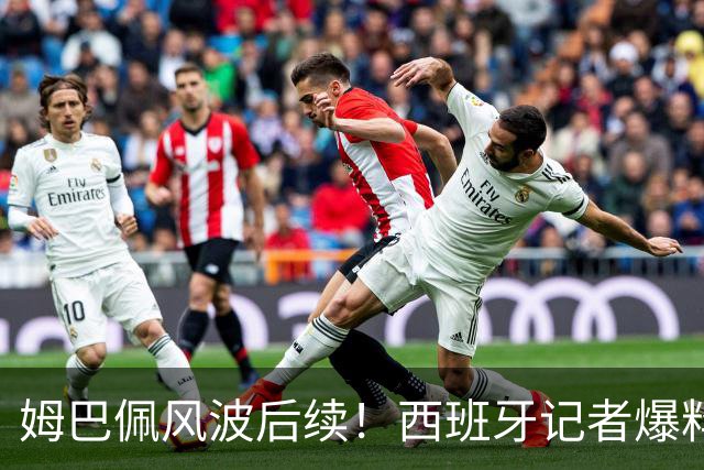 姆巴佩风波后续！西班牙记者爆料皇马内情：那份道歉声明，原本根本不会发出来