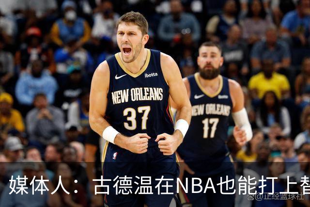 媒体人：古德温在NBA也能打上替补 拉塞尔在效率上有所回暖