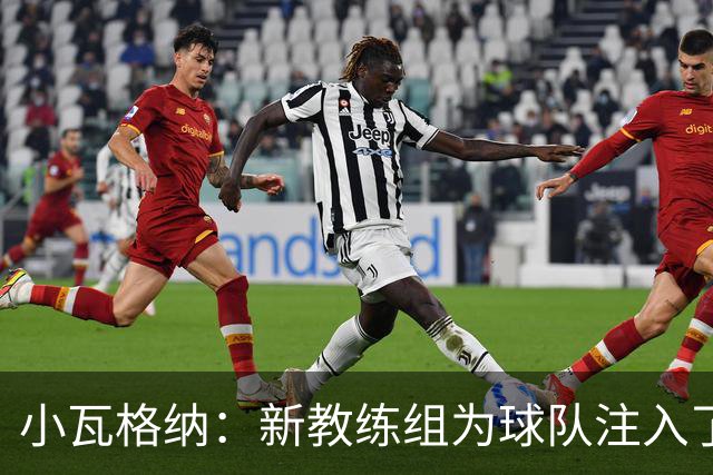 小瓦格纳：新教练组为球队注入了向上的势头 期盼球队突破新上限