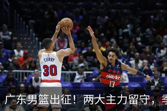 广东男篮出征！两大主力留守，季前赛只能单外援，首秀碰山东恐难赢