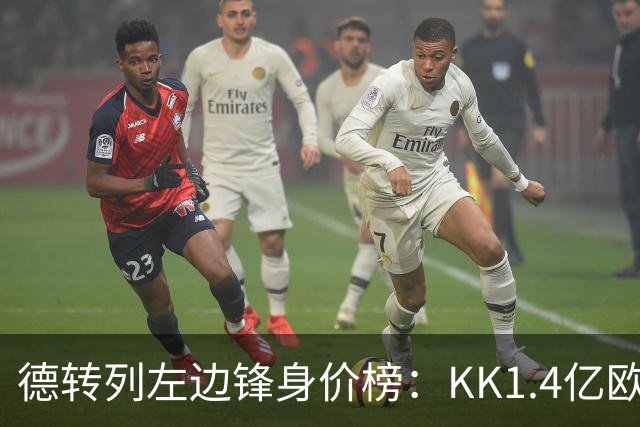 德转列左边锋身价榜：KK1.4亿欧居首，维尼修斯第二