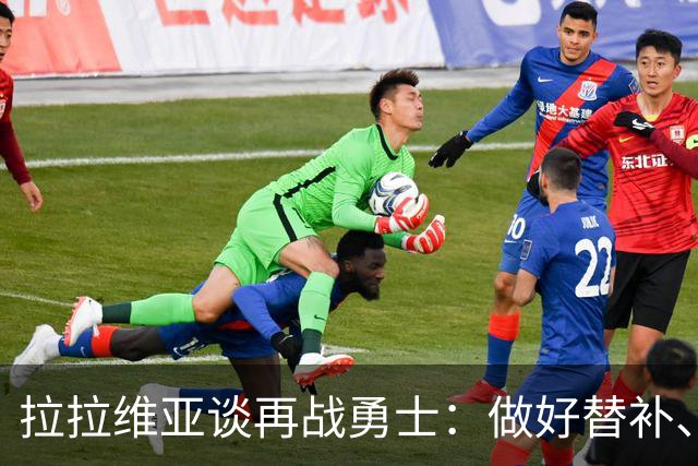 拉拉维亚谈再战勇士：做好替补、强硬防守、命中三分