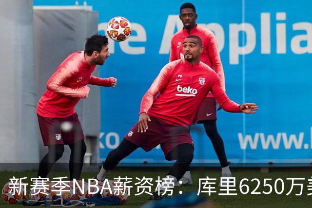 新赛季NBA薪资榜：库里6250万美元领跑，约基奇次席