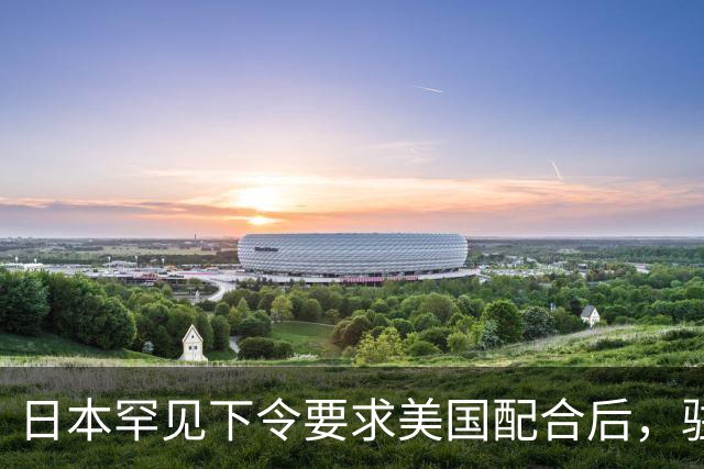 日本罕见下令要求美国配合后，驻琉球全体美军，收到一条紧急命令