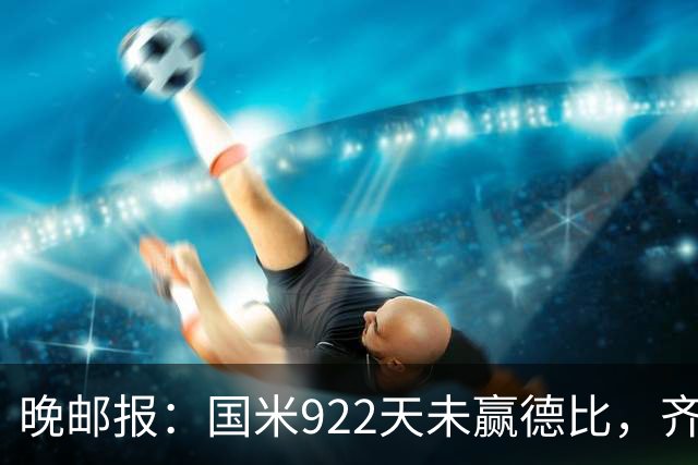 晚邮报：国米922天未赢德比，齐沃渴望破荒