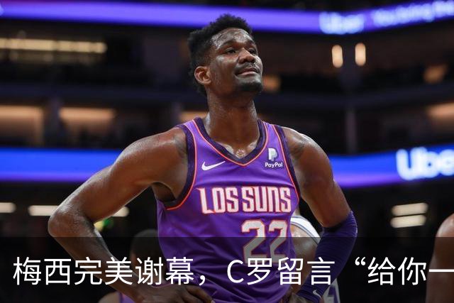 梅西完美谢幕，C罗留言“给你一个拥抱”：两位同天面对“时间”