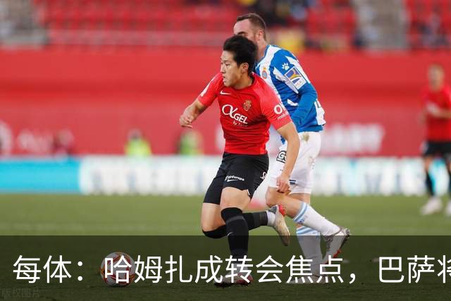 每体：哈姆扎成转会焦点，巴萨将解约金提至1.5亿欧