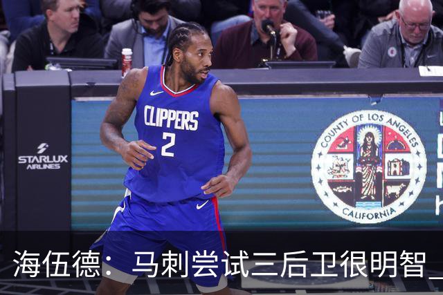 海伍德：马刺尝试三后卫很明智 5000万年薪的福克斯不可能打替补