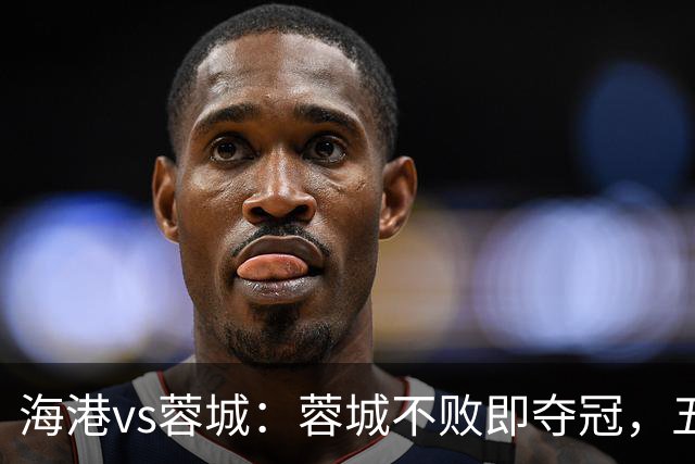 海港vs蓉城：蓉城不败即夺冠，五外援PK三外援，蒋光太首发