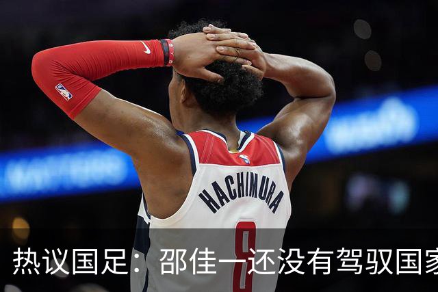 热议国足：邵佳一还没有驾驭国家队的能力 恐怕不好交代了