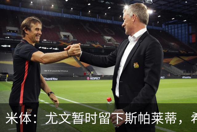 米体：尤文暂时留下斯帕莱蒂，希望球队能对雷恩时反弹