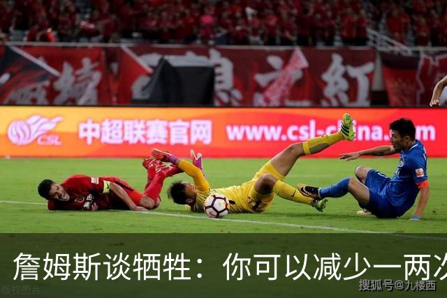 詹姆斯谈牺牲：你可以减少一两次出手 为第四节节省体力去防守