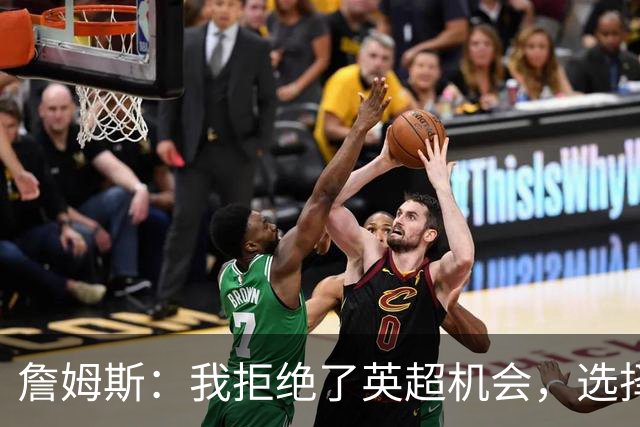 詹姆斯：我拒绝了英超机会，选择加盟狼队
