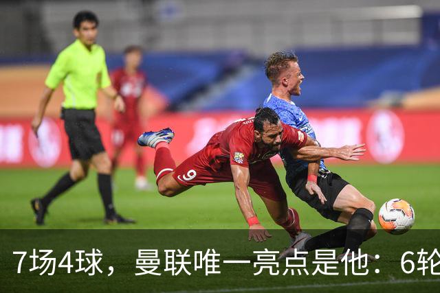 7场4球，曼联唯一亮点是他：6轮不胜还在刷新下限