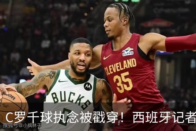 C罗千球执念被戳穿！西班牙记者一句话引爆足坛