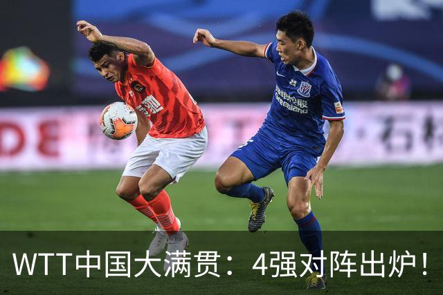 WTT中国大满贯：4强对阵出炉！国乒3席日本1席，亚运冠军3:0晋级